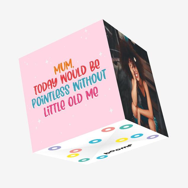 Mum, Today Would Be Pointless Without Me Mother's Day Confetti-exploding Greetings Card