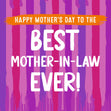 Happy Mother's Day To The Best Mother-In-Law Ever Card