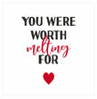 You Were Worth Melting For Card