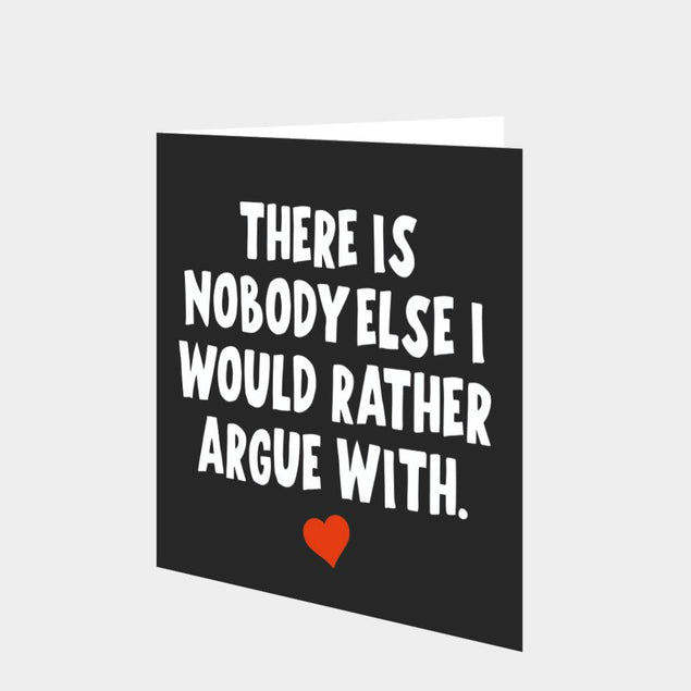 There Is Nobody Else I Would Rather Argue With Card