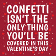 Confetti Isn't The Only Thing You'll Be Covered Card