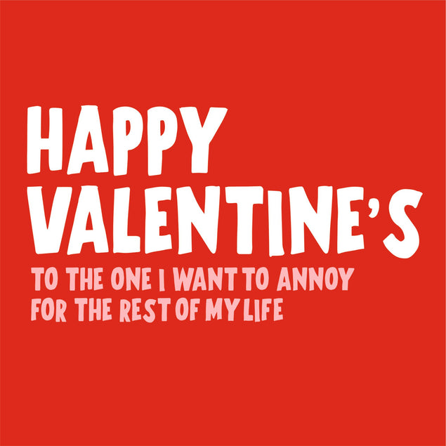 To The One I Want To Annoy For The Rest Of My Life Card