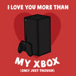 Love You More Than My Xbox Card