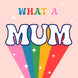 Rainbow What A Mum Card