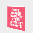 There Is Nobody Else I Would Rather Lay In Bed Card