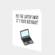 Put The Laptop Away Birthday Card