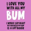 I Love You With All My Bum Card