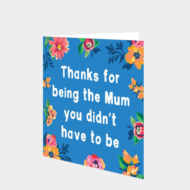 Mum You Didn't Have To Be Card