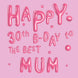 Happy 30th Birthday Best Mum Card