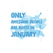 Awesome People Are Born In January