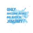 Awesome People Are Born In January