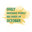 Awesome People Are Born In October