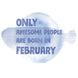 Awesome People Are Born In February