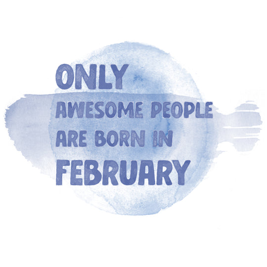 Awesome People Are Born In February