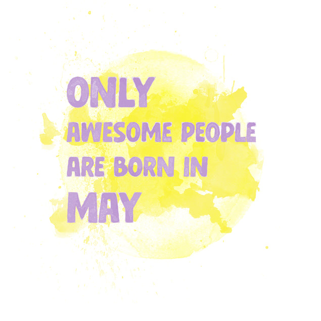 Awesome People Are Born In May