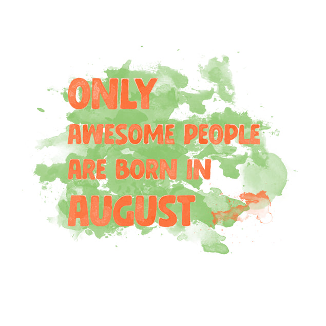 Awesome People Are Born In August