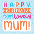 Happy Birthday To My Lovely Mum Card