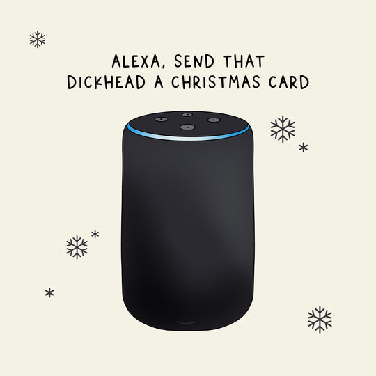 Alexa, Send That Dickhead A Christmas Card