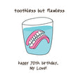 Happy 70th Birthday My Love Dentures In A Glass Of Water