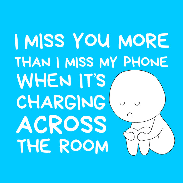 I Miss You More Than I Miss My Phone