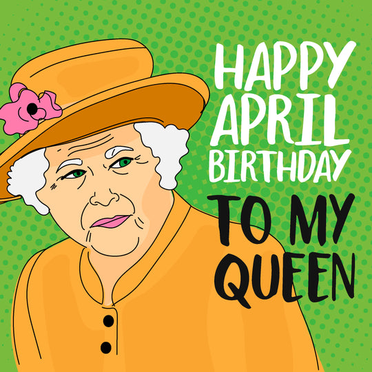 Happy April Birthday Queen