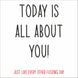 Today Is All About You Card