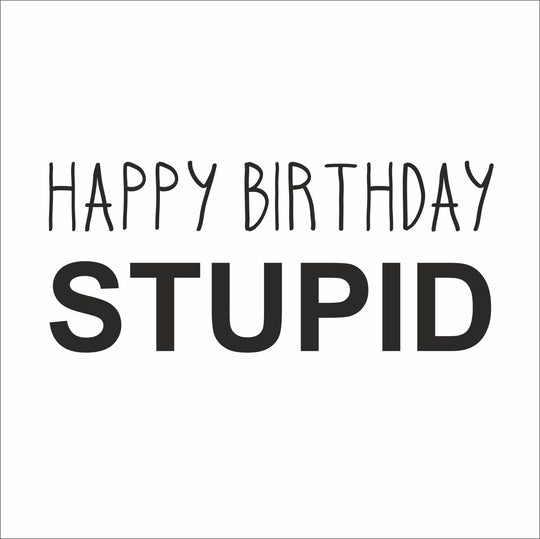 Happy Birthday Stupid
