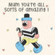 Mum You're All Sorts Of Amazing Card