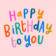 Happy Birthday To You Colourful Fun - 1