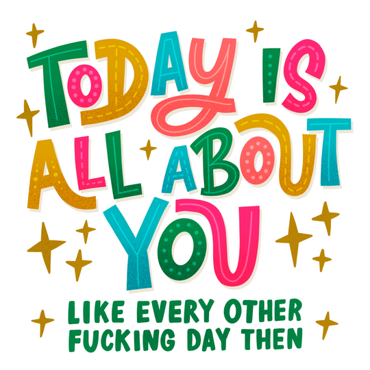 Today Is All About You Birthday Card