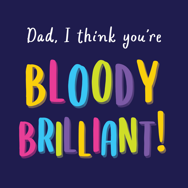 Dad, I think you're bloody brilliant!  - 1