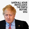 Boris Johnson When Your Mates Leave The Party - 1