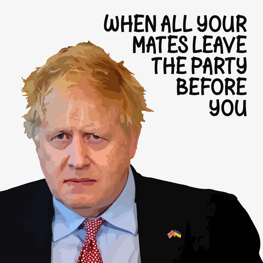 Boris Johnson When Your Mates Leave The Party Card