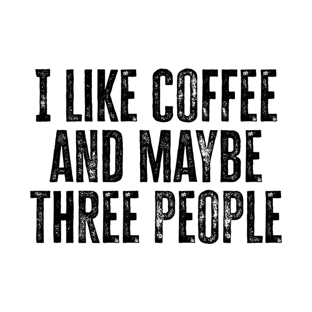 I Like Coffee And Maybe Three People - 1