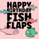 Fish Flaps Birthday Card