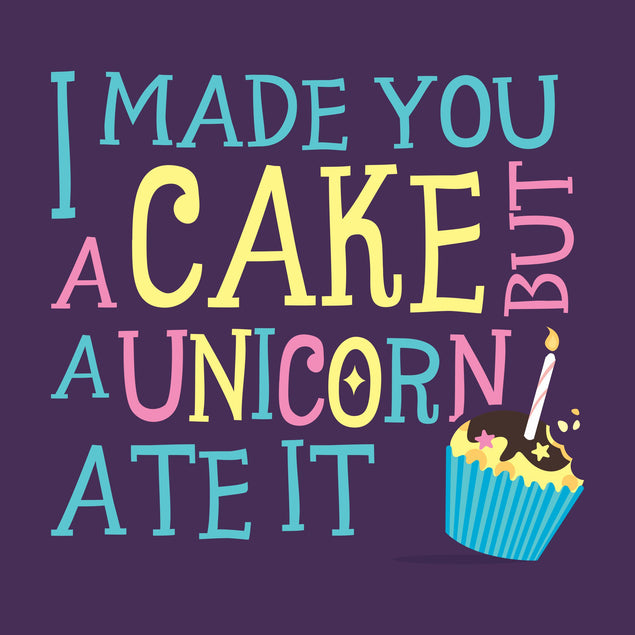 I Made You A Cake But Unicorn Ate It