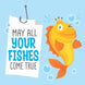 May All Your Fishes Come True Queen Fish