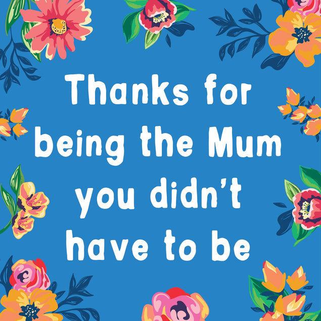 Mum You Didn't Have To Be Card