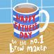Happy Fathers Day tot the No 1 Brew Maker