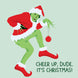 Cheer Up, Dude. It's Christmas The Grinch Greeting Card
