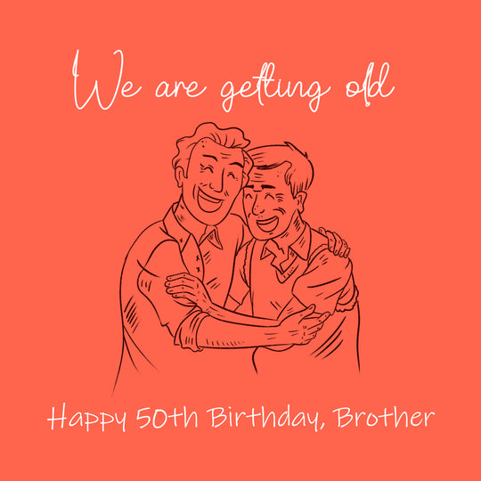 Happy 50th Birthday Brother We Are Getting Old Card