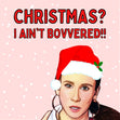 Christmas? I Ain't Bovvered! Card