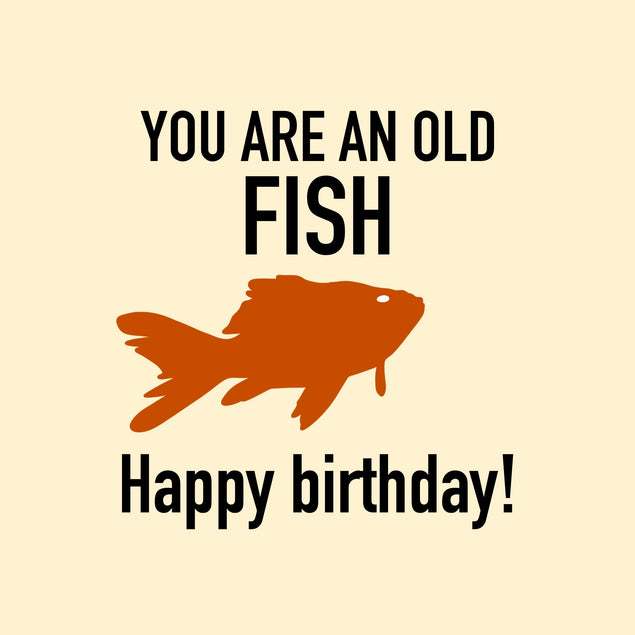You Are An Old Fish Happy Birthday