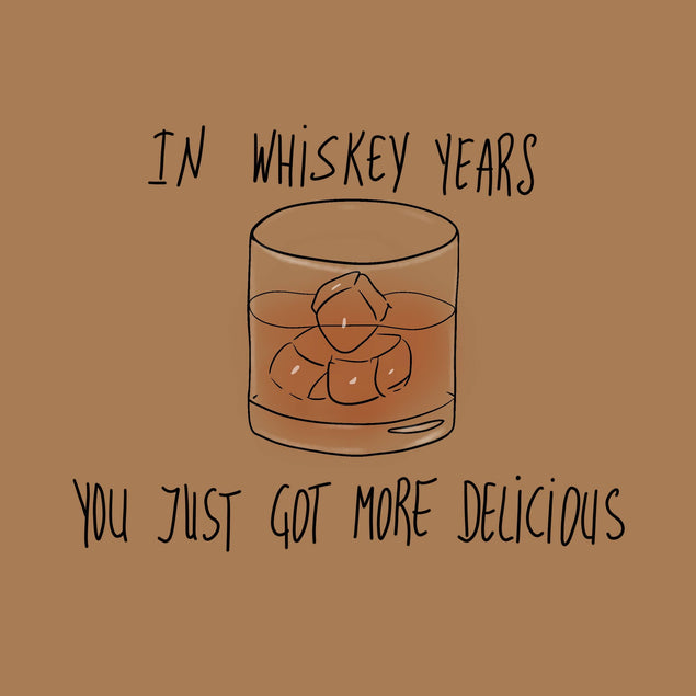 In Wiskey Years You Just Got More Delicious Happy Birthday