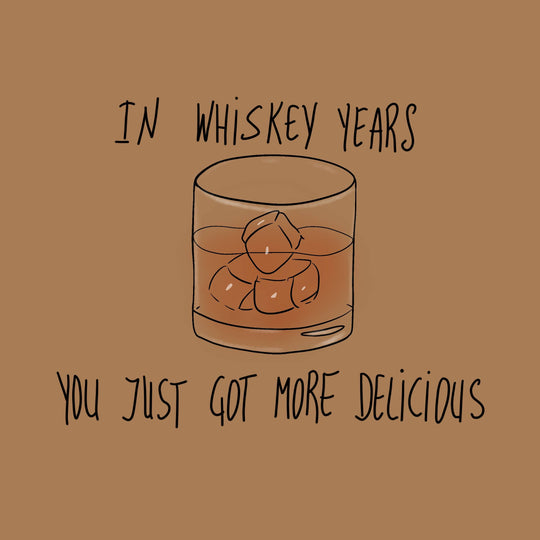 In Whiskey Years You Just Got More Delicious Happy Birthday