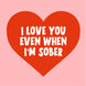 I Love You Even When I'm Sober Anniversary Card