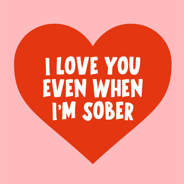 I Love You Even When I'm Sober Anniversary Card