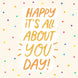 It's All About You Birthday Card