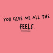 You Give Me All The Feels Card