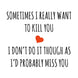 Sometimes I Really Want To Kill You Card